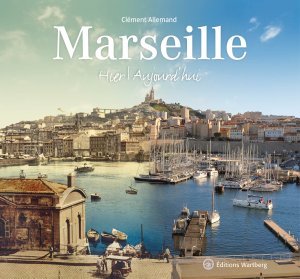 Marseille – Hier | Aujourd’hui Marseille – Hier | Aujourd’hui